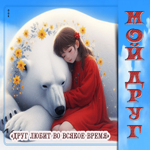 Открытка Мой друг! Друг любит во всякое время