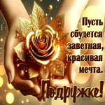 Пусть сбудется заветная, красивая мечта. Подружке