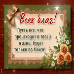 Пусть все, что происходит в твоей жизни будет только во благо