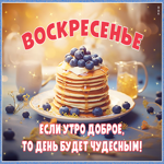 Воскресенье! Если утро доброе, то день будет чудесным!