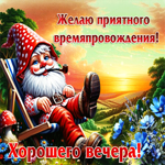 Желаю приятного времяпровождения! Хорошего вечера